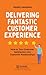 Delivering Fantastic Customer Experience: How to Turn Customer Satisfaction Into Customer Relationships