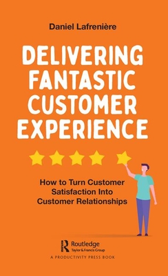 Delivering Fantastic Customer Experience: How to Turn Customer Satisfaction Into Customer Relationships (Paperback)