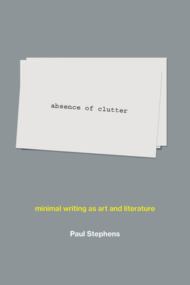 Absence of Clutter: Minimal Writing as Art and Literature (Hardcover)