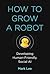 How to Grow a Robot by Mark H Lee