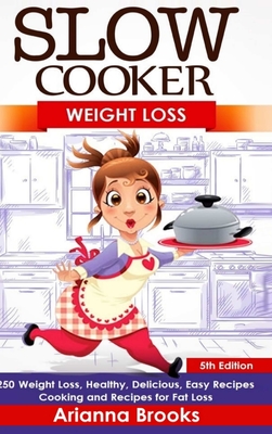 Slow Cooker: Weight Loss: 250 Weight Loss, Healthy, Delicious, Easy Recipes: Cooking and Recipes for Fat Loss (Hardcover)