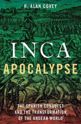 Inca Apocalypse: The Spanish Conquest and the Transformation of the Andean World
