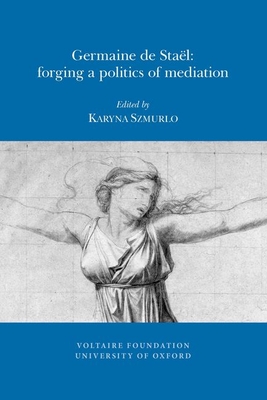 Germaine de Staël: Forging a Politics of Mediation (Oxford University Studies in the Enlightenment)
