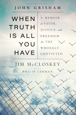 When Truth Is All You Have: A Memoir of Faith, Justice, and Freedom for the Wrongly Convicted (Hardcover)