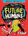 Future Humans: Hows-Whys - Tech - Medicine - Human Enhancement - Genetics - Wrongs - Rights - Playing God-Who Wants to Live Forever? - Science vs Morality (What's the Issue?)