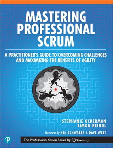 Mastering Professional Scrum: A Practitioners Guide to Overcoming Challenges and Maximizing the Benefits of Agility (The Professional Scrum Series)