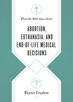 What the Bible Says about Abortion, Euthanasia, and End-Of-Life Medical Decisions (Paperback)