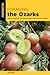 Foraging the Ozarks: Finding, Identifying, and Preparing Edible Wild Foods in the Ozarks
