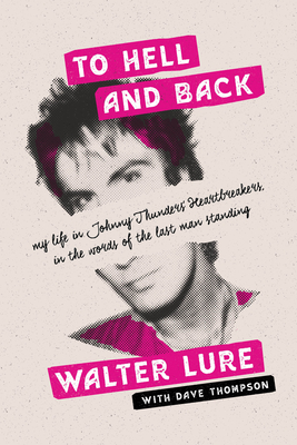 To Hell And Back: my life in Johnny Thunders' Heartbreakers, in the words of the last man standing (Hardcover)
