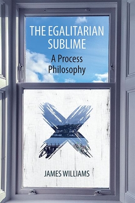 The Egalitarian Sublime: A Process Philosophy (Hardcover)