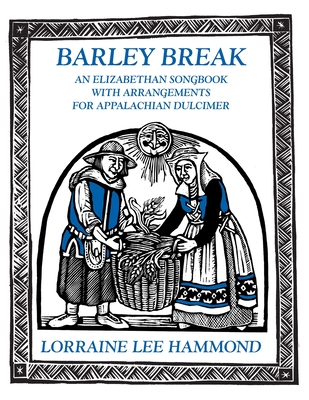 Barley Break: An Elizabethan Songbook with Arrangements for the Appalachian Dulcimer