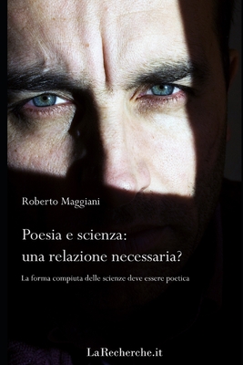 Poesia e scienza: una relazione necessaria?: La forma compiuta delle scienze deve essere poetica