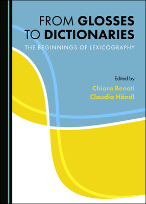From Glosses to Dictionaries: The Beginnings of Lexicography (Hardcover)