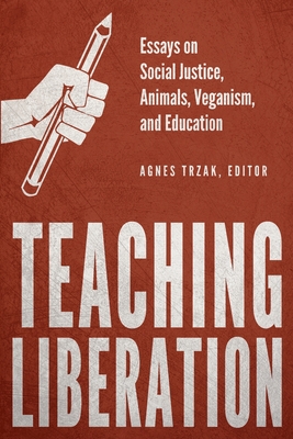Teaching Liberation: Essays on Social Justice, Animals, Veganism, and Education (Paperback)