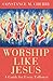 Worship Like Jesus by Constance M Cherry