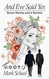 And Eve Said Yes: Seven Stories and a Novella