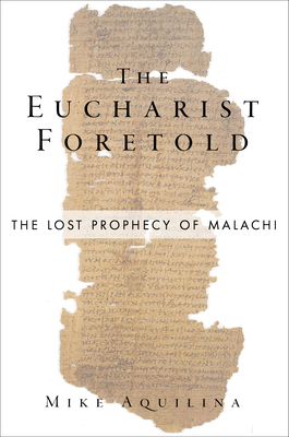 The Eucharist Foretold: The Lost Prophecy of Malachi (Hardcover)