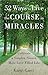 52 Ways to Live the Course in Miracles by Karen Casey