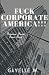 Fuck Corporate America!!!: Become Your Own Boss