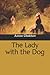 The Lady with the Dog by Anton Chekhov The Lady with the Dog by Anton Chekhov