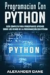 Programacion Con Python: Gu�a Completa para Principiantes Aprende sobre Los Reinos De La programaci�n Con Python(Libro En Espanol/Coding With Python Spanish Book Version) Programacion Con Python: Gu�a Completa para Principiantes Aprende sobre Los Reinos De La programaci�n Con Python(Libro En Espanol/Coding With Python Spanish Book Version)