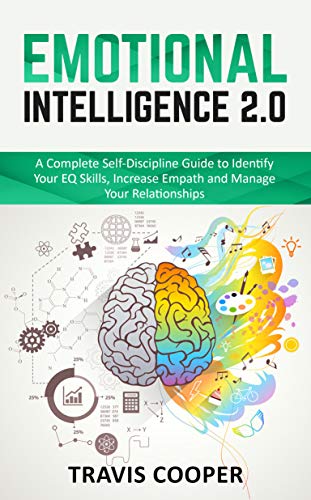 Emotional Intelligence 2.0: A Complete Self-Discipline Guide to Identify Your EQ Skills, Increase Empath and Manage Your Relationships (Kindle Edition)