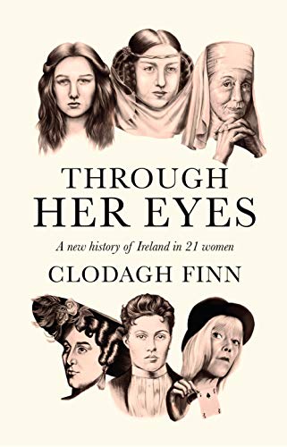Through Her Eyes: A New History of Ireland in 21 Women (Kindle Edition)