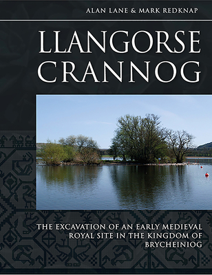 Llangorse Crannog: The Excavation of an Early Medieval Royal Site in the Kingdom of Brycheiniog (Hardcover)