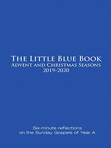 The Little Blue Book Advent and Christmas Seasons 2019-2020: Six-minute reflections on the Sunday Gospels of Year A (Kindle Edition)