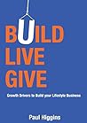 Build Live Give: Growth Drivers to Build your Lifestyle Business