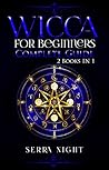 Wicca For Beginners: Complete Guide: 2 Books IN 1!