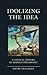 Idolizing the Idea: A Criti...