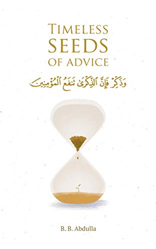 Timeless Seeds of Advice: The Sayings of Prophet Muhammad ﷺ , Ibn Taymiyyah, Ibn al-Qayyim, Ibn al-Jawzi and Other Prominent Scholars in Bringing Comfort and Hope to the Soul (Kindle Edition)