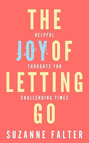 The Joy of Letting Go: Helpful Thoughts for Challenging Times (The Joy Series #1)