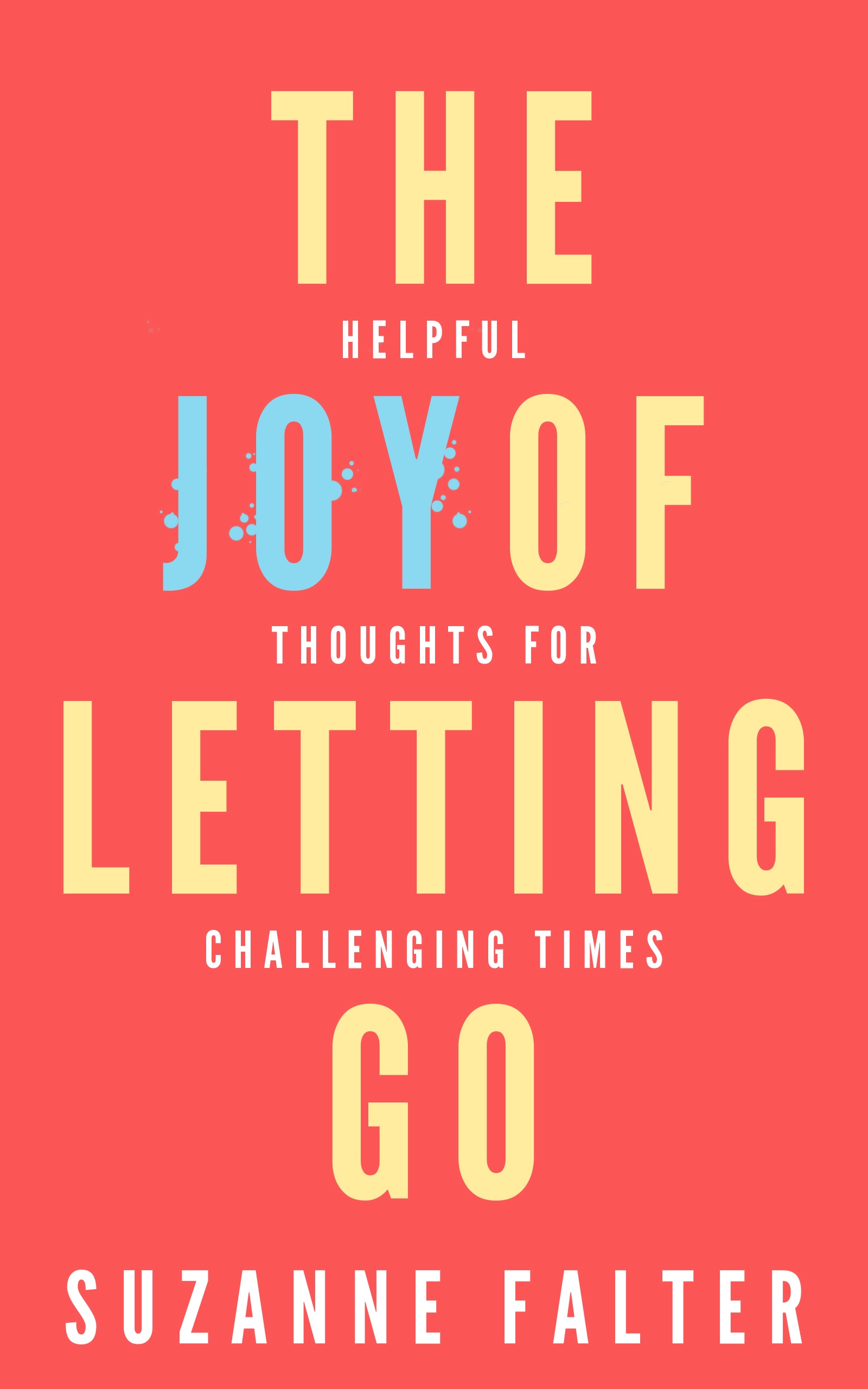 The Joy of Letting Go: Helpful Thoughts for Challenging Times (The Joy Series #1)
