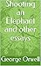 Shooting an Elephant and other essays by George Orwell Shooting an Elephant and other essays by George Orwell
