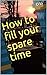 How to fill your spare time