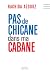 Pas de chicane dans ma cabane