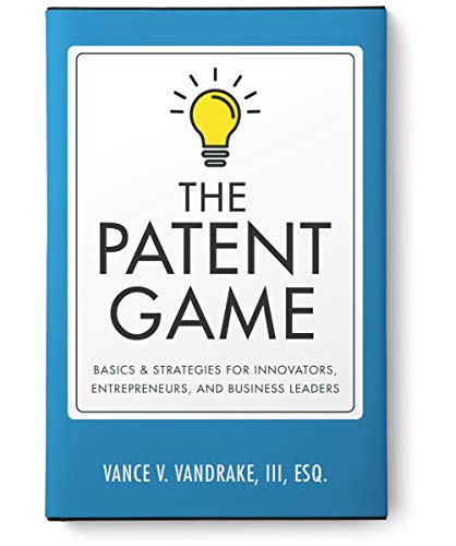 The Patent Game: Basics & Strategies for Innovators, Entrepreneurs, and Business Leaders (Kindle Edition)