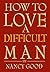 How To Love A Difficult Man