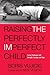 Raising the Perfectly Imperfect Child: Facing Challenges With Strength, Courage, and Hope