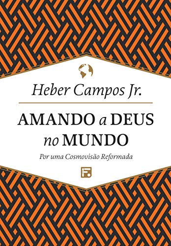 Amando a Deus no mundo: Por uma cosmovisão reformada (Kindle Edition)