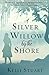 A Silver Willow by the Shore by Kelli Stuart