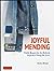 Joyful Mending: Visible Repairs for the Perfectly Imperfect Things We Love!