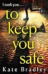 To Keep You Safe by Kate Bradley