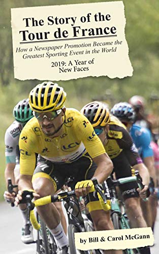 The Story of the Tour de France. 2019: A Year of New Faces: How a Newspaper Promotion Became the Greatest Sporting Event in the World (Kindle Edition)