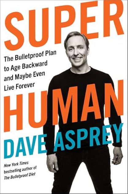 Super Human: The Bulletproof Plan to Age Backward and Maybe Even Live Forever (Bulletproof, 5)