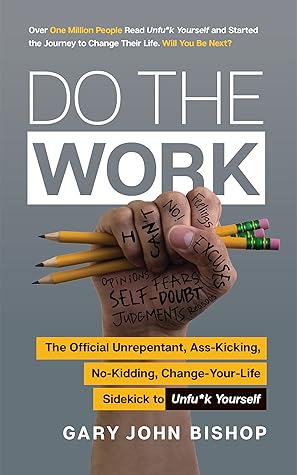 Do the Work: The Official Unrepentant, Ass-Kicking, No-Kidding, Change-Your-Life Sidekick to Unfu*k Yourself (Unfu*k Yourself series)