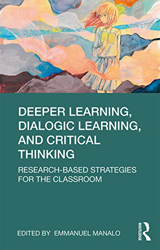 Deeper Learning, Dialogic Learning, and Critical Thinking: Research-based Strategies for the Classroom (Kindle Edition)