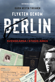 Flykten genom Berlin : svenskarna i Stasis arkiv (Hardcover)